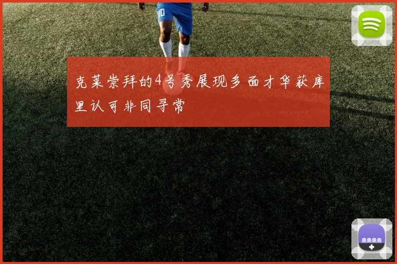 克莱崇拜的4号秀展现多面才华获库里认可非同寻常
